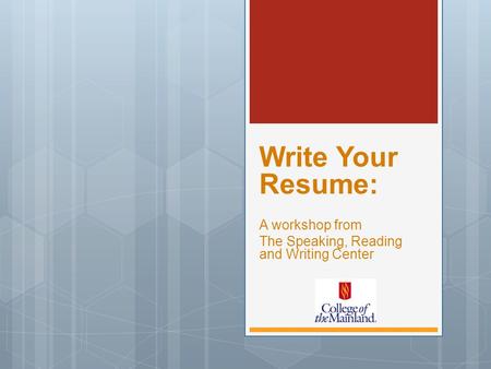 Write Your Resume: A workshop from The Speaking, Reading and Writing Center.
