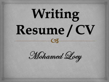 Mohamed Loey.   A resume is a snapshot summarizing your personal data, qualifications,skills Resume / CV.