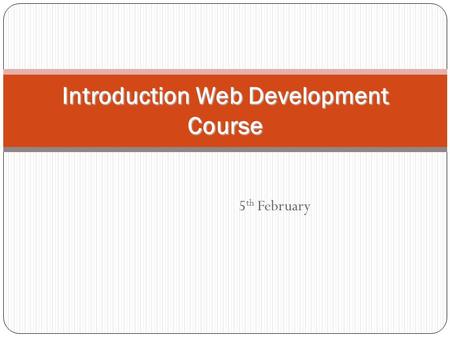 5 th February Introduction Web Development Course.