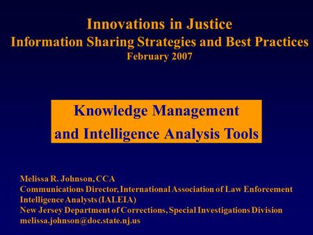 Innovations in Justice Information Sharing Strategies and Best Practices February 2007 Melissa R. Johnson, CCA Communications Director, International Association.