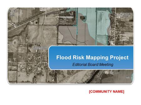 Flood Risk Mapping Project Editorial Board Meeting [COMMUNITY NAME]