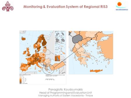 Monitoring & Evaluation System of Regional RIS3 Panagiotis Koudoumakis Head of Programming and Evaluation Unit Managing Authority of Eastern Macedonia.