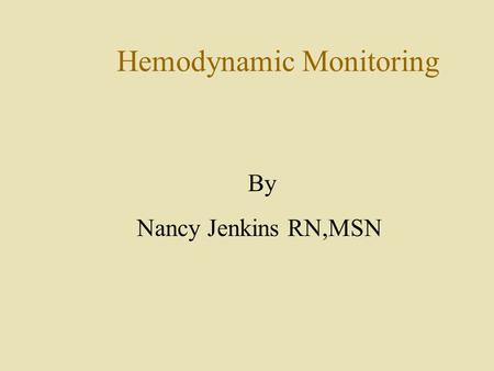 Hemodynamic Monitoring By Nancy Jenkins RN,MSN. What is Hemodynamic Monitoring? It is measuring the pressures in the heart.
