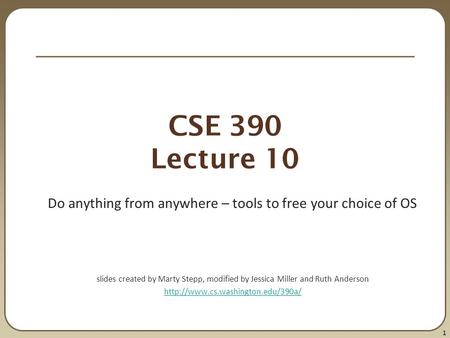 1 CSE 390 Lecture 10 Do anything from anywhere – tools to free your choice of OS slides created by Marty Stepp, modified by Jessica Miller and Ruth Anderson.