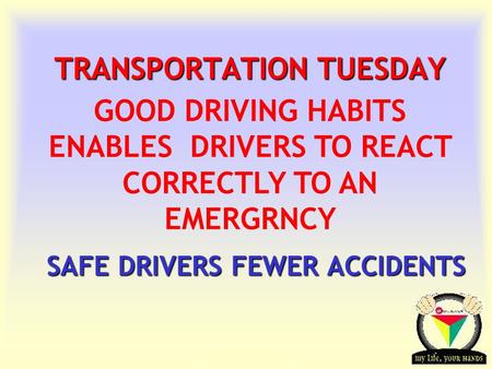 Transportation Tuesday TRANSPORTATION TUESDAY SAFE DRIVERS FEWER ACCIDENTS SAFE DRIVERS FEWER ACCIDENTS GOOD DRIVING HABITS ENABLES DRIVERS TO REACT CORRECTLY.