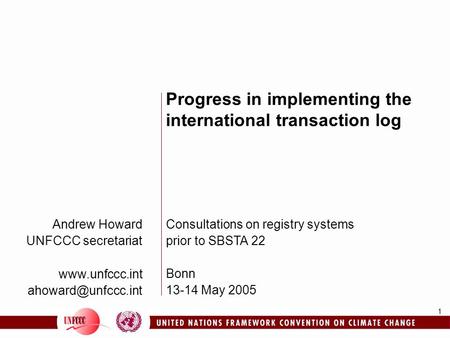 1 Andrew Howard UNFCCC secretariat  Progress in implementing the international transaction log Consultations on registry.
