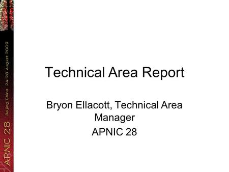 Technical Area Report Bryon Ellacott, Technical Area Manager APNIC 28.