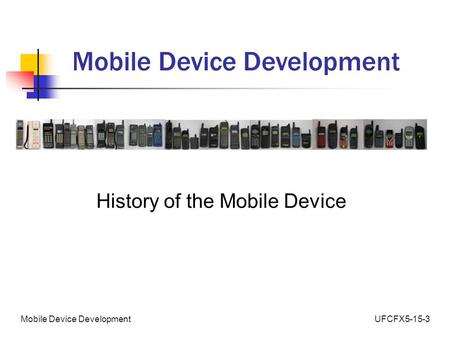 UFCFX5-15-3Mobile Device Development History of the Mobile Device.