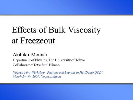 Effects of Bulk Viscosity at Freezeout Akihiko Monnai Department of Physics, The University of Tokyo Collaborator: Tetsufumi Hirano Nagoya Mini-Workshop.