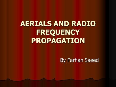 AERIALS AND RADIO FREQUENCY PROPAGATION By Farhan Saeed.