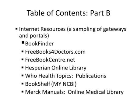 Table of Contents: Part B  Internet Resources (a sampling of gateways and portals)  BookFinder  FreeBooks4Doctors.com  FreeBookCentre.net  Hesperian.