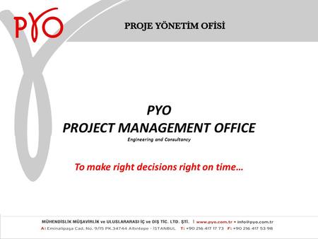 PYO PROJECT MANAGEMENT OFFICE Engineering and Consultancy To make right decisions right on time…