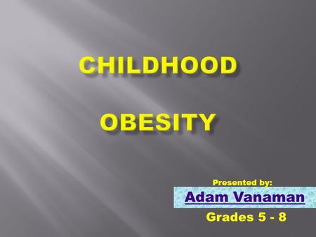 Adam Vanaman Grades 5 - 8 Presented by: You be the judge!