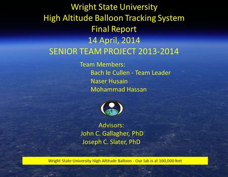 Wright State University High Altitude Balloon Tracking System Final Report 14 April, 2014 SENIOR TEAM PROJECT 2013-2014 Wright State University High Altitude.