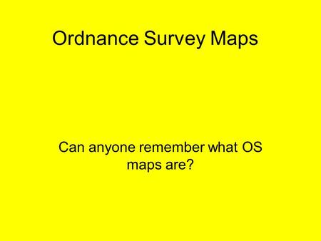 Ordnance Survey Maps Can anyone remember what OS maps are?