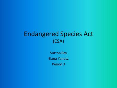 Endangered Species Act (ESA) Sutton Bay Elana Yanusz Period 3.