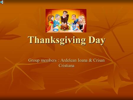 Thanksgiving Day Group members : Ardelean Ioana & Crisan Cristiana.