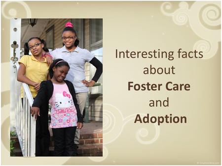 Interesting facts about Foster Care and Adoption.