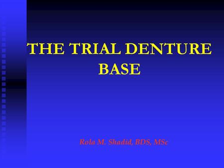 THE TRIAL DENTURE BASE Rola M. Shadid, BDS, MSc.