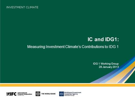 IC and IDG1: Measuring Investment Climate’s Contributions to IDG 1 IDG 1 Working Group 28 January 2013.