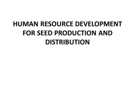 HUMAN RESOURCE DEVELOPMENT FOR SEED PRODUCTION AND DISTRIBUTION.