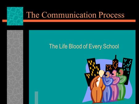 The Communication Process The Life Blood of Every School.