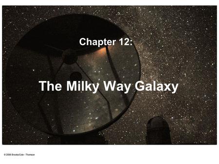 The Milky Way Galaxy Chapter 12:. The Milky Way Almost everything we see in the night sky belongs to the Milky Way. We see most of the Milky Way as a.