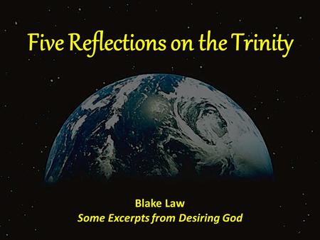 Five Reflections on the Trinity Blake Law Some Excerpts from Desiring God.