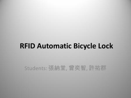 RFID Automatic Bicycle Lock Students: 張納堂, 曾奕智, 許祐群.
