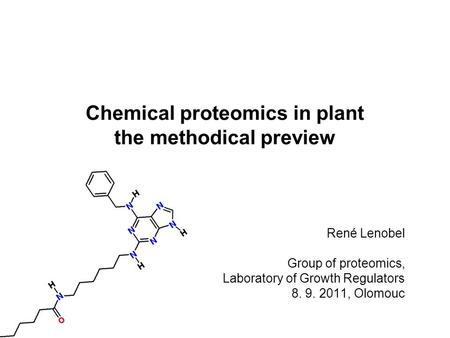 Chemical proteomics in plant the methodical preview René Lenobel Group of proteomics, Laboratory of Growth Regulators 8. 9. 2011, Olomouc.