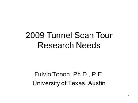 11 Fulvio Tonon, Ph.D., P.E. University of Texas, Austin 2009 Tunnel Scan Tour Research Needs.