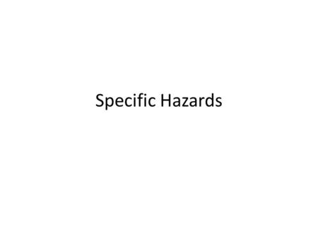 Specific Hazards. Hazards Categories p77 Physical Mechanical /Electrical Chemical Biological Pyshosical.