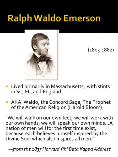 (1803-1882)  Lived primarily in Massachusetts, with stints in SC, FL, and England  AKA: Waldo, the Concord Sage, The Prophet of the American Religion.