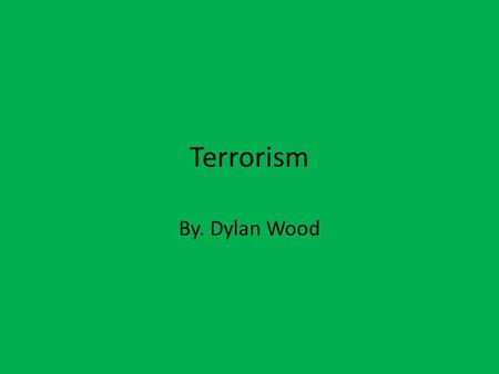Terrorism By. Dylan Wood. The main causes of terrorism in the world are religious beliefs and poverty.