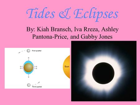 Tides & Eclipses By: Kiah Bransch, Iva Rreza, Ashley Pantona-Price, and Gabby Jones.