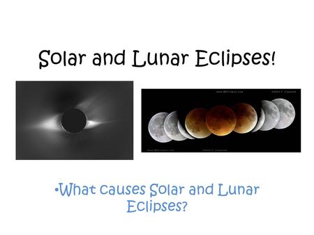 Solar and Lunar Eclipses! What causes Solar and Lunar Eclipses?