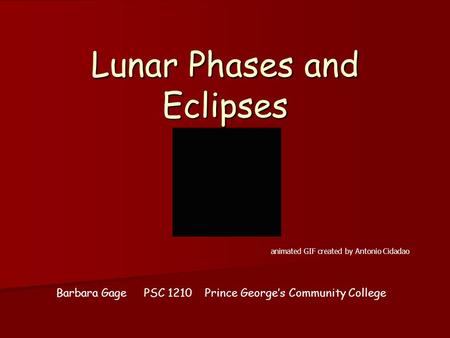 Lunar Phases and Eclipses animated GIF created by Antonio Cidadao Barbara Gage PSC 1210 Prince George’s Community College.