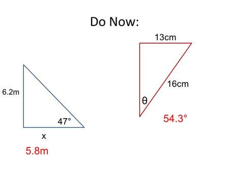 Do Now: 47° 6.2m x θ 16cm 13cm 5.8m 54.3°. Rounding Decimals How many decimal places do each of these numbers have? 4.1 70 6.45 0.9873 0.007 456.88.