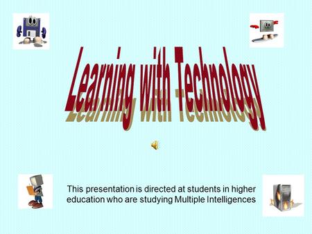 This presentation is directed at students in higher education who are studying Multiple Intelligences.