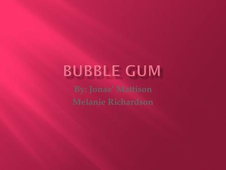 By: Jonae’ Mattison Melanie Richardson.  Frank H. Fleer invented gum, he invented gum in the manufacturing Factory.