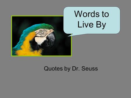 Quotes by Dr. Seuss Words to Live By. Be who you are and say what you feel, because those who mind don't matter and those who matter don't mind. – Dr.