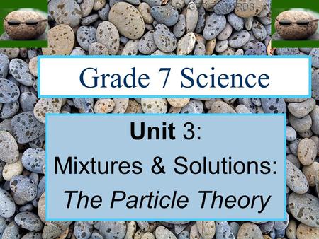 Grade 7 Science Unit 3: Mixtures & Solutions: The Particle Theory.