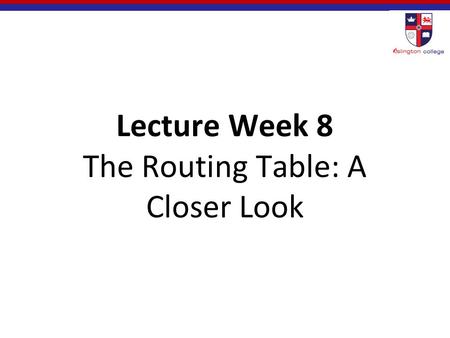 Lecture Week 8 The Routing Table: A Closer Look