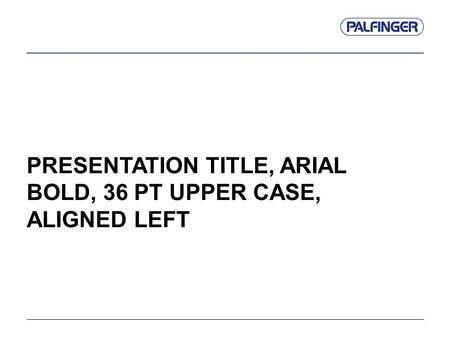 PRESENTATION TITLE, ARIAL BOLD, 36 PT UPPER CASE, ALIGNED LEFT.