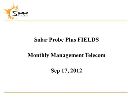 Solar Probe Plus FIELDS Monthly Management Telecom Sep 17, 2012.