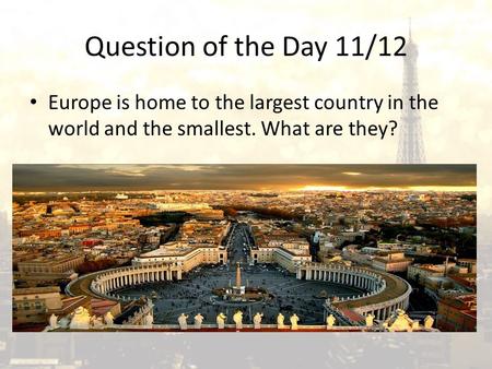 Question of the Day 11/12 Europe is home to the largest country in the world and the smallest. What are they?