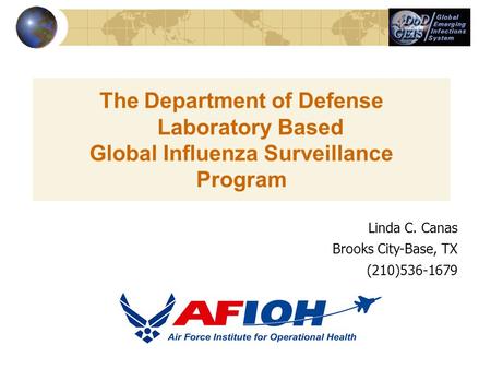 The Department of Defense Laboratory Based Global Influenza Surveillance Program Linda C. Canas Brooks City-Base, TX (210)536-1679.