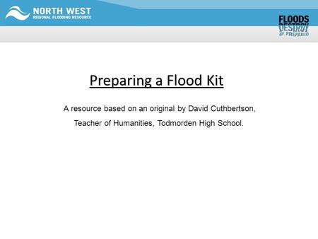 Preparing a Flood Kit A resource based on an original by David Cuthbertson, Teacher of Humanities, Todmorden High School.