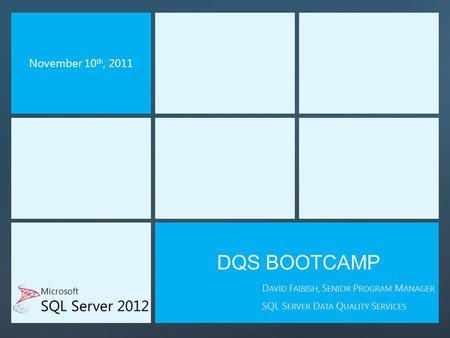 November 10 th, 2011 DQS BOOTCAMP D AVID F AIBISH, S ENIOR P ROGRAM M ANAGER SQL S ERVER D ATA Q UALITY S ERVICES Microsoft SQL Server 2012.
