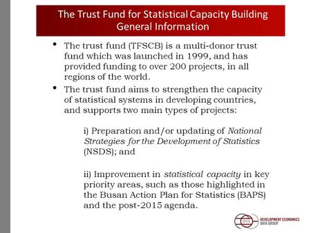 The Trust Fund for Statistical Capacity Building General Information The trust fund (TFSCB) is a multi-donor trust fund which was launched in 1999, and.